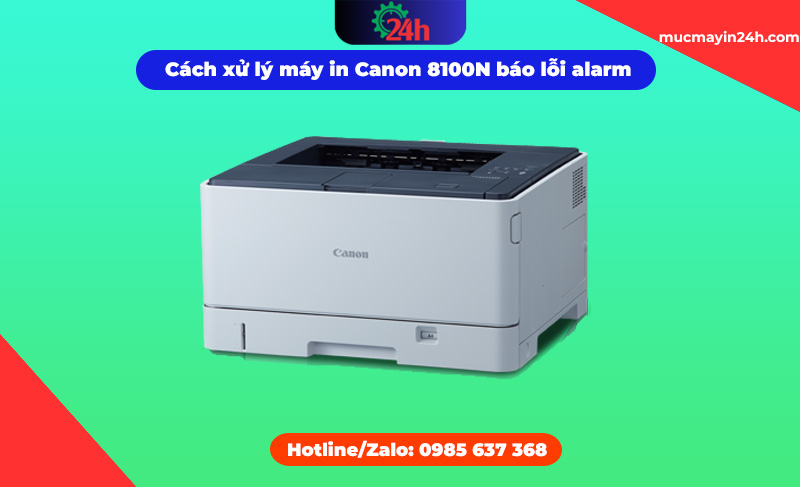 Cách xử lý máy in Canon 8100N báo lỗi alarm